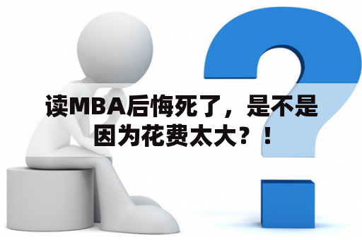 读MBA后悔死了，是不是因为花费太大？！