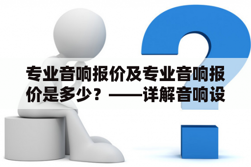 专业音响报价及专业音响报价是多少？——详解音响设备行业的价格体系