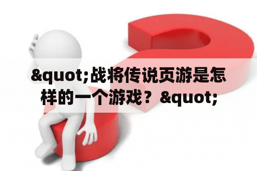 "战将传说页游是怎样的一个游戏？"