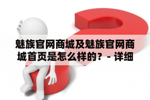 魅族官网商城及魅族官网商城首页是怎么样的？- 详细介绍魅族官网商城