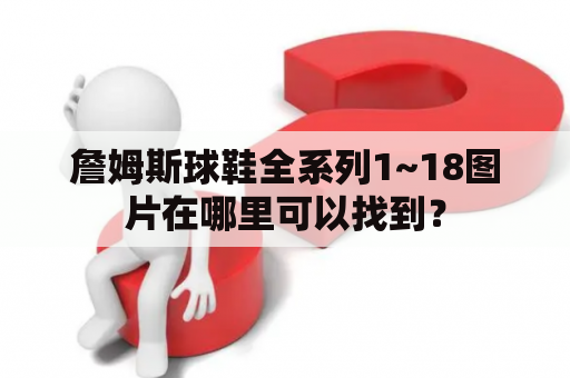 詹姆斯球鞋全系列1~18图片在哪里可以找到？