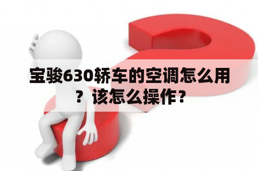 宝骏630轿车的空调怎么用？该怎么操作？