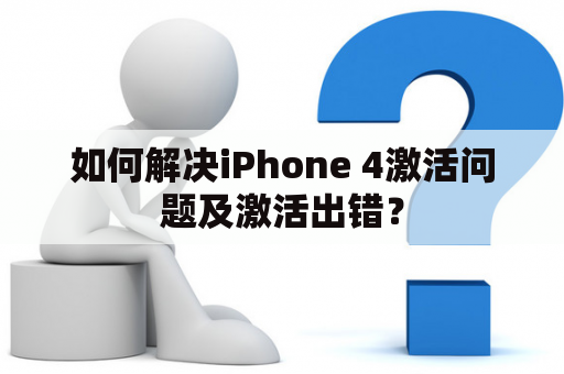 如何解决iPhone 4激活问题及激活出错？