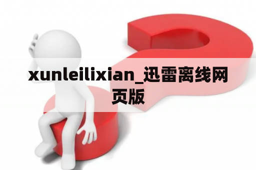 xunleilixian_迅雷离线网页版