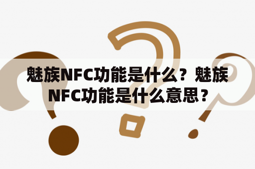 魅族NFC功能是什么？魅族NFC功能是什么意思？