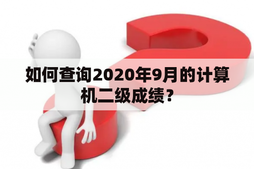 如何查询2020年9月的计算机二级成绩？