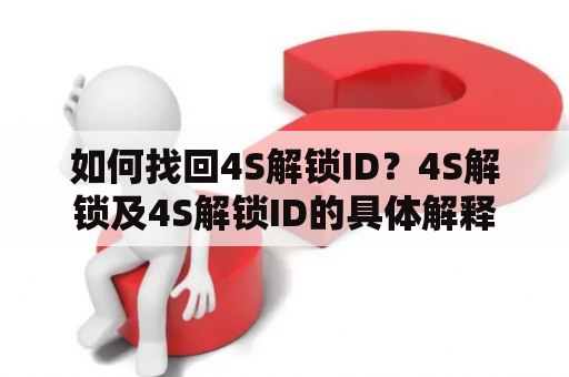 如何找回4S解锁ID？4S解锁及4S解锁ID的具体解释是什么？