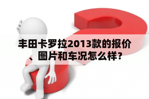 丰田卡罗拉2013款的报价、图片和车况怎么样？