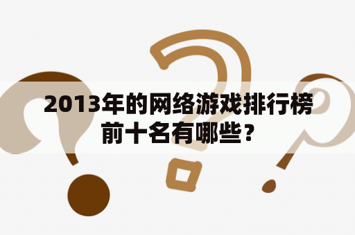 2013年的网络游戏排行榜前十名有哪些？