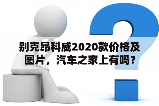 别克昂科威2020款价格及图片，汽车之家上有吗？