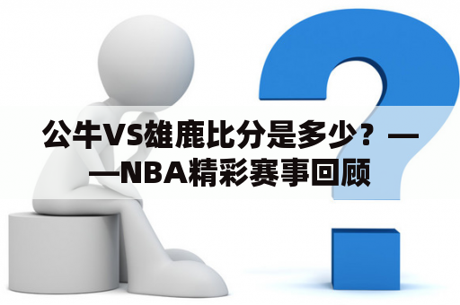 公牛VS雄鹿比分是多少？——NBA精彩赛事回顾