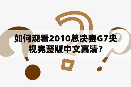 如何观看2010总决赛G7央视完整版中文高清？