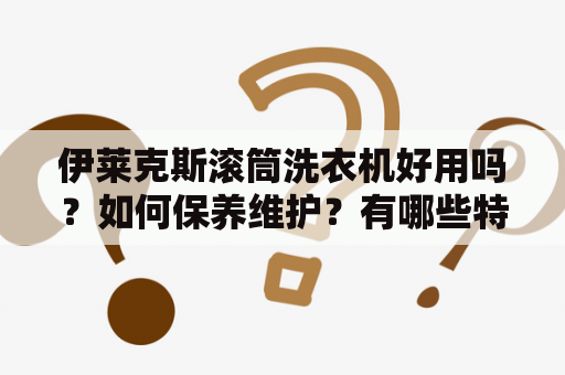 伊莱克斯滚筒洗衣机好用吗？如何保养维护？有哪些特点？