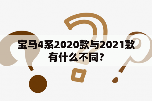 宝马4系2020款与2021款有什么不同？