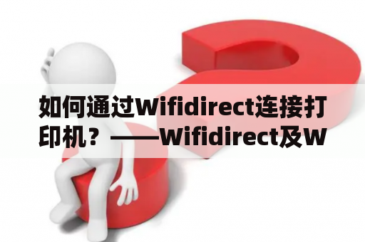 如何通过Wifidirect连接打印机？——Wifidirect及Wifidirect打印机连接的详细解析