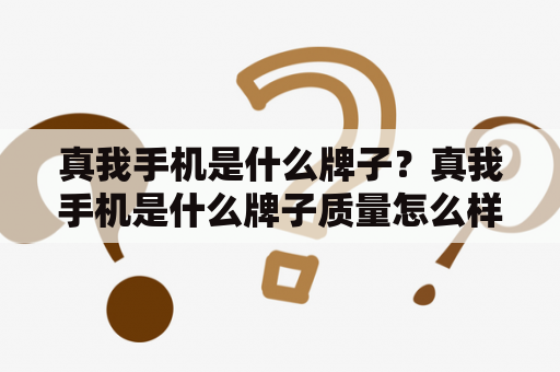 真我手机是什么牌子？真我手机是什么牌子质量怎么样？