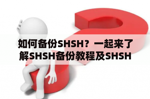 如何备份SHSH？一起来了解SHSH备份教程及SHSH的备份方法