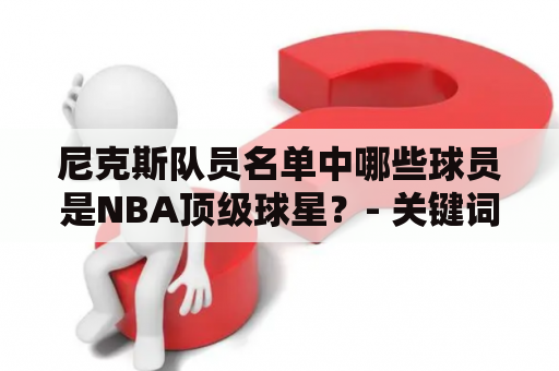 尼克斯队员名单中哪些球员是NBA顶级球星？- 关键词: 尼克斯队员名单，NBA