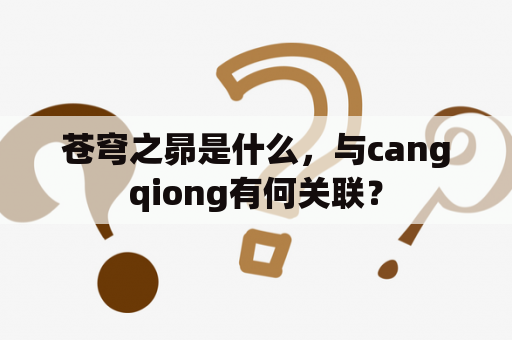 苍穹之昴是什么，与cangqiong有何关联？