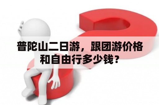 普陀山二日游，跟团游价格和自由行多少钱？