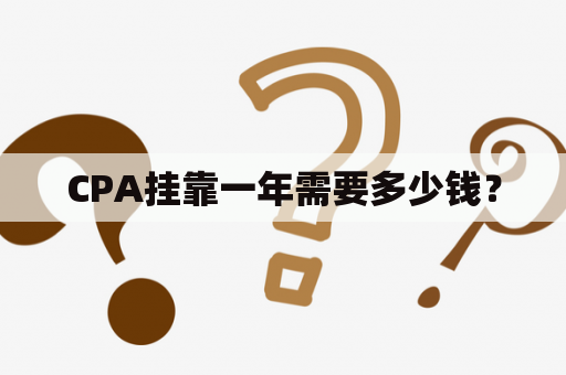 CPA挂靠一年需要多少钱？