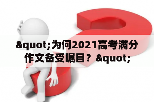 "为何2021高考满分作文备受瞩目？"