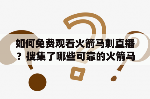 如何免费观看火箭马刺直播？搜集了哪些可靠的火箭马刺直播免费观看视频？(How to watch Rockets vs. Spurs live for free? What are some reliable sources for Rockets vs. Spurs live streaming videos?)