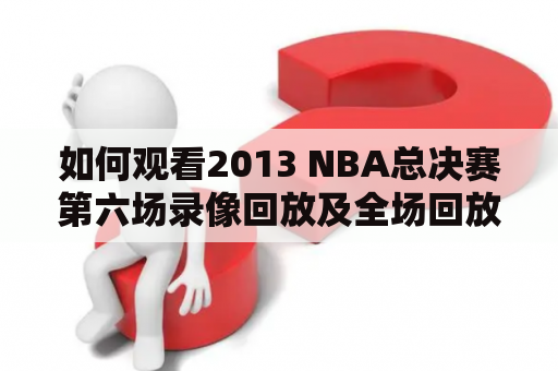 如何观看2013 NBA总决赛第六场录像回放及全场回放？