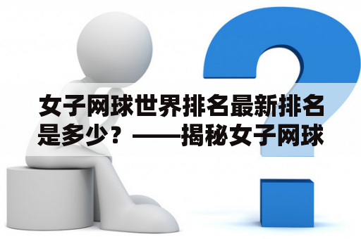 女子网球世界排名最新排名是多少？——揭秘女子网球选手最新排名动态