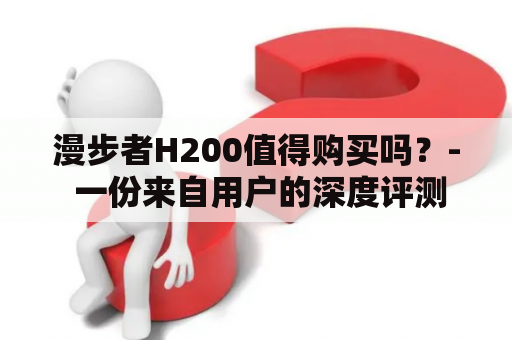 漫步者H200值得购买吗？- 一份来自用户的深度评测