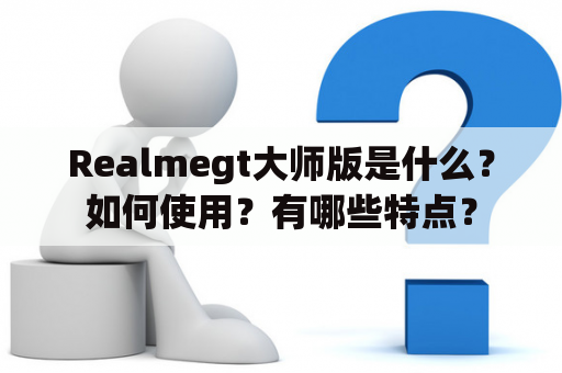 Realmegt大师版是什么？如何使用？有哪些特点？