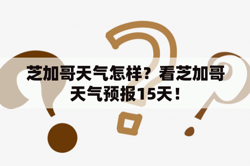 芝加哥天气怎样？看芝加哥天气预报15天！