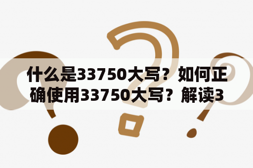 什么是33750大写？如何正确使用33750大写？解读33750大写的重要性