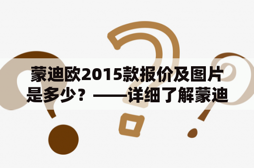 蒙迪欧2015款报价及图片是多少？——详细了解蒙迪欧2015款的报价和图片