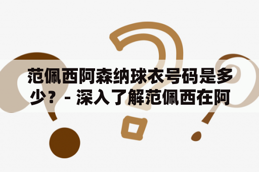 范佩西阿森纳球衣号码是多少？- 深入了解范佩西在阿森纳的足球生涯