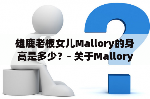 雄鹿老板女儿Mallory的身高是多少？- 关于Mallory的身材状况