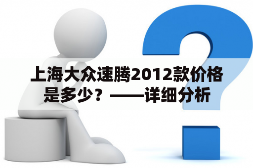 上海大众速腾2012款价格是多少？——详细分析