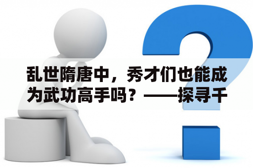 乱世隋唐中，秀才们也能成为武功高手吗？——探寻千禧郎的秘密