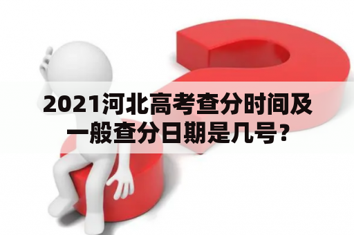 2021河北高考查分时间及一般查分日期是几号？