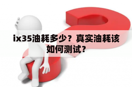 ix35油耗多少？真实油耗该如何测试？