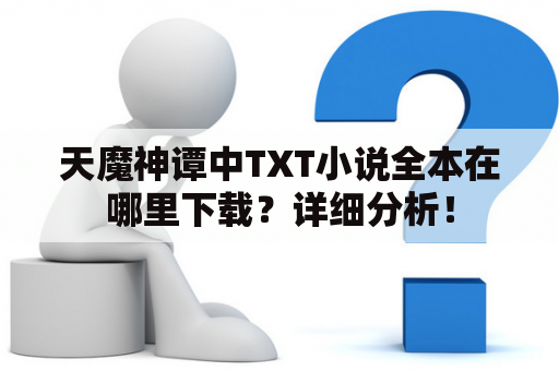 天魔神谭中TXT小说全本在哪里下载？详细分析！