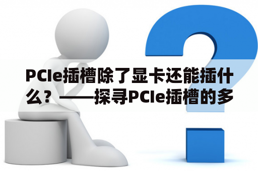 PCIe插槽除了显卡还能插什么？——探寻PCIe插槽的多重用途