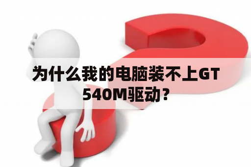 为什么我的电脑装不上GT540M驱动？