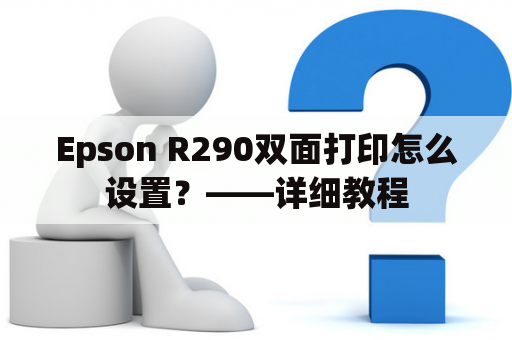 Epson R290双面打印怎么设置？——详细教程