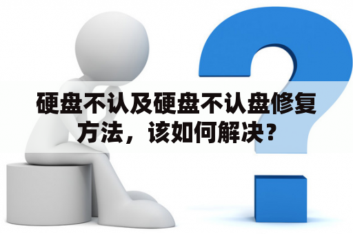 硬盘不认及硬盘不认盘修复方法，该如何解决？