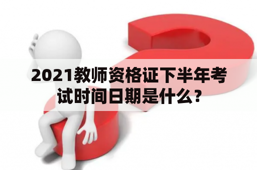 2021教师资格证下半年考试时间日期是什么？