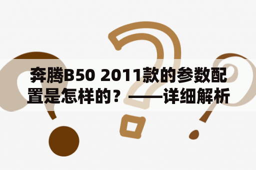 奔腾B50 2011款的参数配置是怎样的？——详细解析