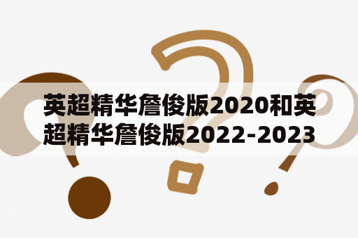 英超精华詹俊版2020和英超精华詹俊版2022-2023有什么不同？