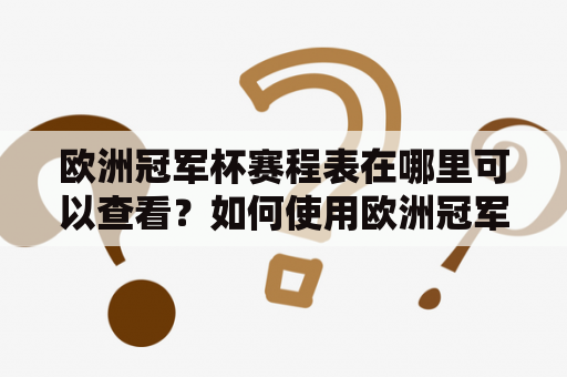 欧洲冠军杯赛程表在哪里可以查看？如何使用欧洲冠军杯赛程表格？