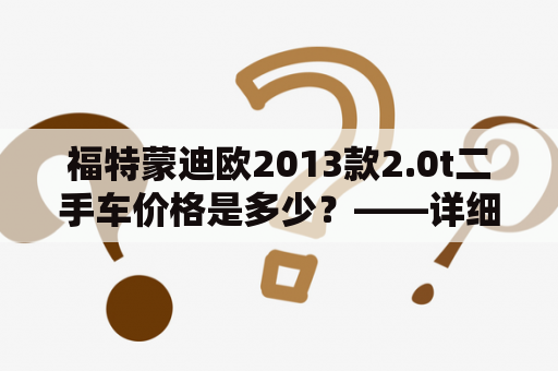 福特蒙迪欧2013款2.0t二手车价格是多少？——详细解读福特蒙迪欧2013款